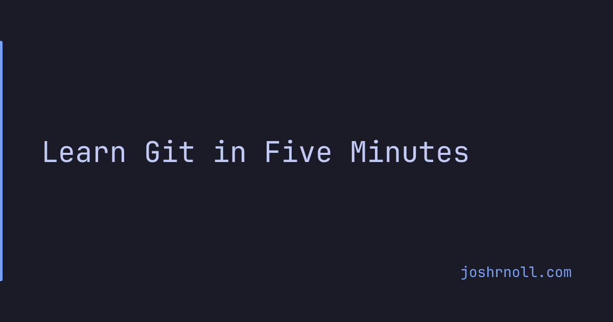 Learn Git in Five Minutes — Josh Noll