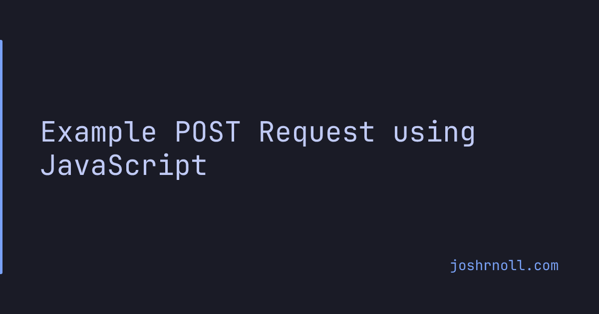 Example POST Request using JavaScript — Josh Noll