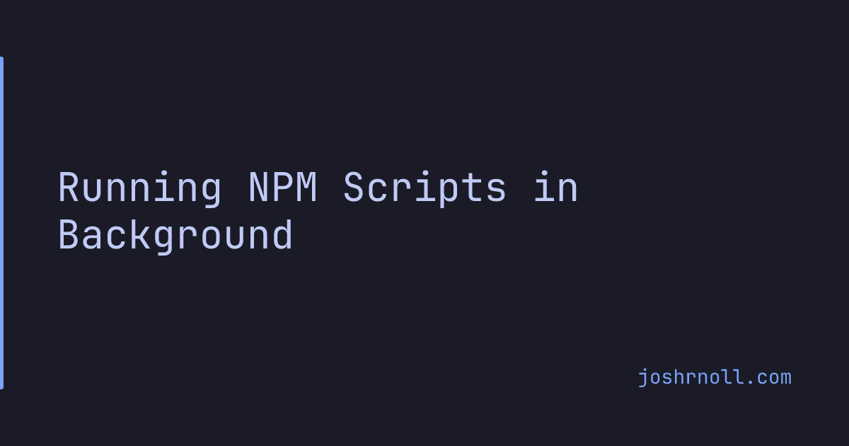 Cruning Room Script Running NPM Scripts in Background — Josh Noll
